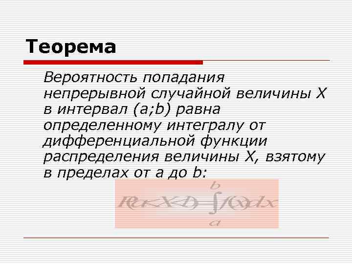 Теорема Вероятность попадания непрерывной случайной величины Х в интервал (a; b) равна определенному интегралу