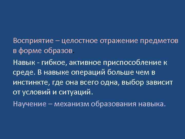 Восприятие – целостное отражение предметов в форме образов. Навык - гибкое, активное приспособление к
