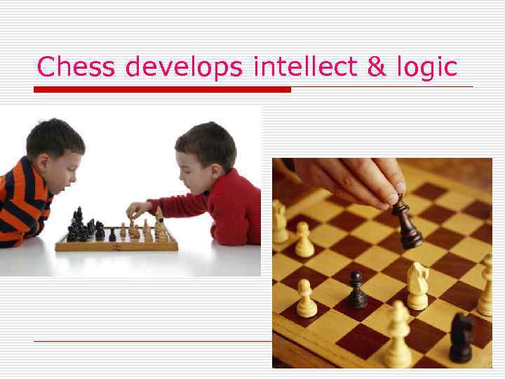 Chess develops intellect & logic 