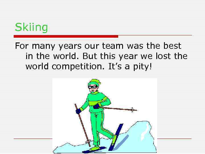 Skiing For many years our team was the best in the world. But this