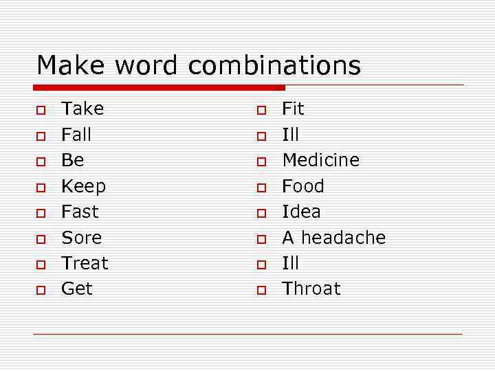 Make word combinations o o o o Take Fall Be Keep Fast Sore Treat