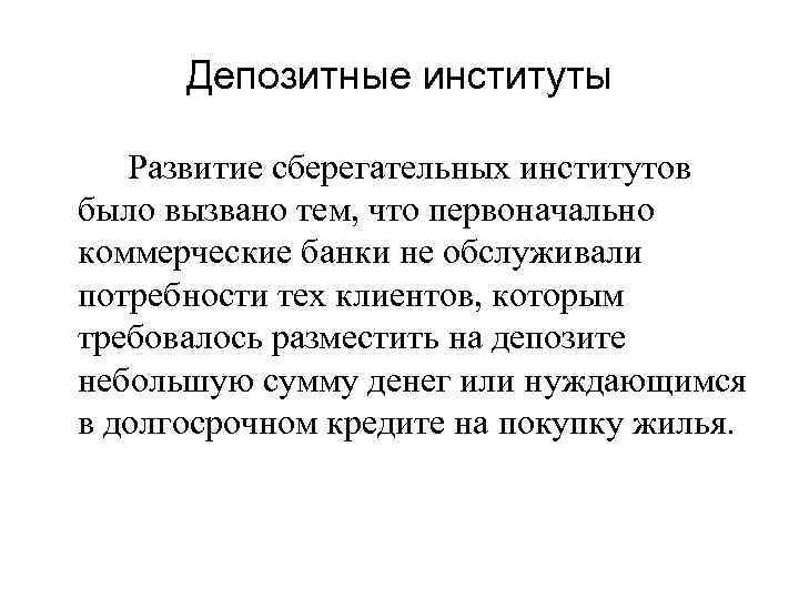 Депозитные институты Развитие сберегательных институтов было вызвано тем, что первоначально коммерческие банки не обслуживали