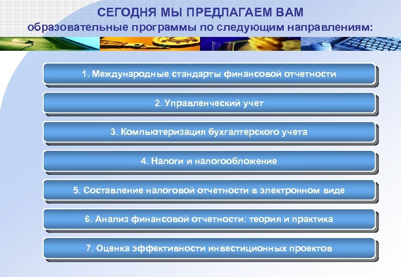 СЕГОДНЯ МЫ ПРЕДЛАГАЕМ ВАМ образовательные программы по следующим направлениям: 1. Международные стандарты финансовой отчетности