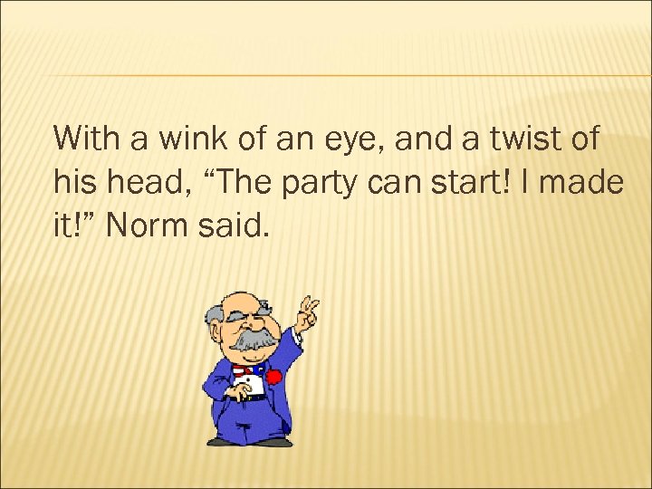 With a wink of an eye, and a twist of his head, “The party