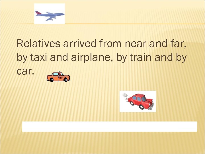 Relatives arrived from near and far, by taxi and airplane, by train and by