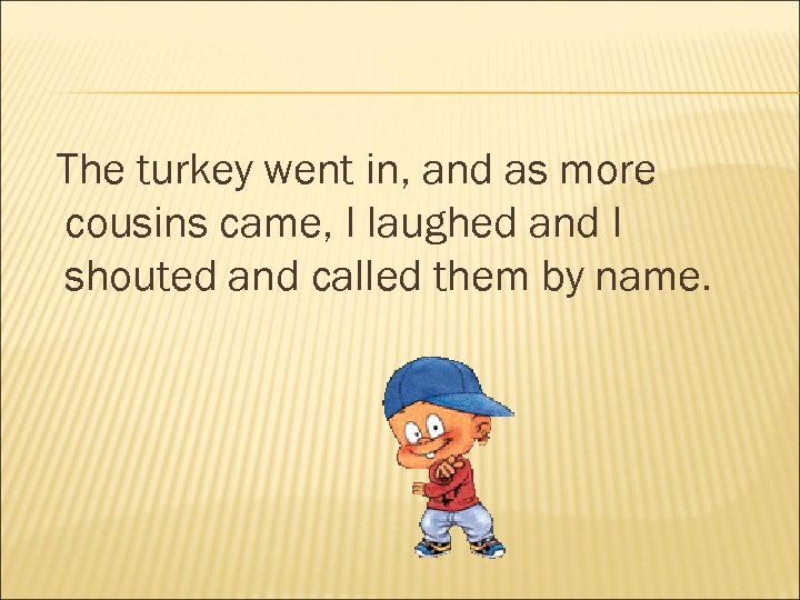 The turkey went in, and as more cousins came, I laughed and I shouted