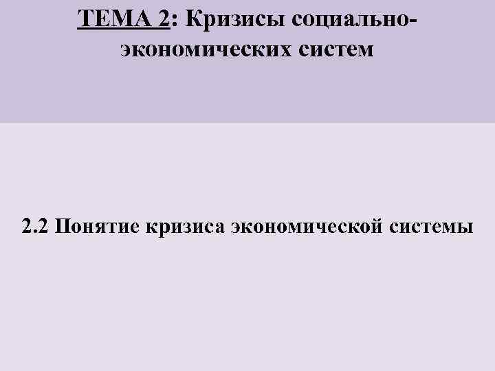 ТЕМА 2: Кризисы социальноэкономических систем 2. 2 Понятие кризиса экономической системы 