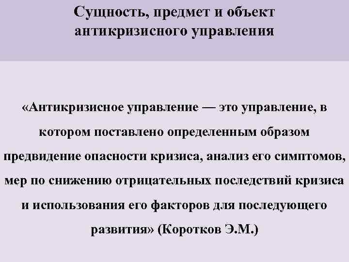 Сущность, предмет и объект антикризисного управления «Антикризисное управление — это управление, в котором поставлено