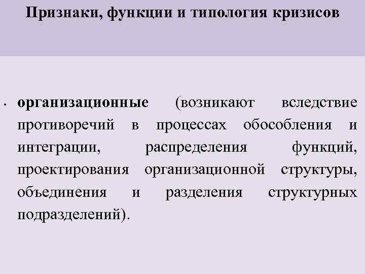 Признаки, функции и типология кризисов • организационные (возникают вследствие противоречий в процессах обособления и