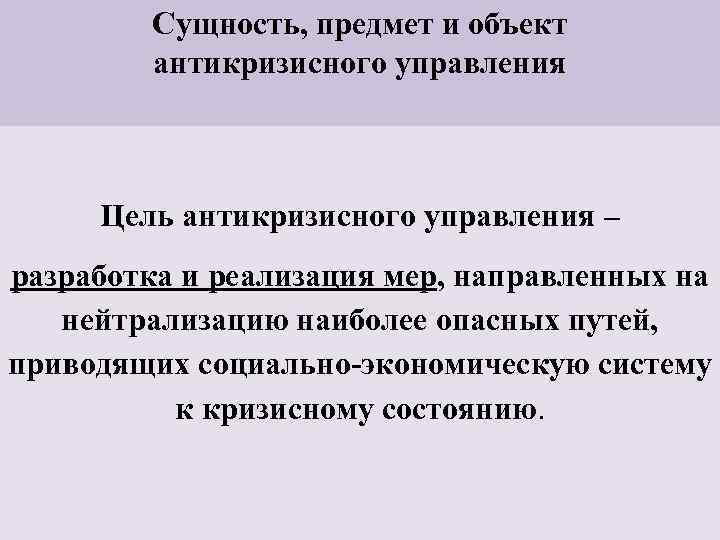 Сущность, предмет и объект антикризисного управления Цель антикризисного управления – разработка и реализация мер,