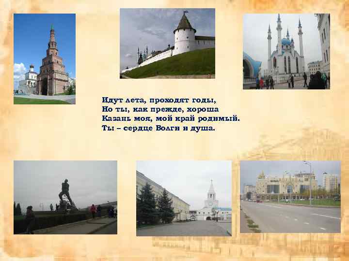 Идут лета, проходят годы, Но ты, как прежде, хороша Казань моя, мой край родимый.