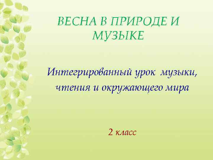ВЕСНА В ПРИРОДЕ И МУЗЫКЕ Интегрированный урок музыки, чтения и окружающего мира 2 класс