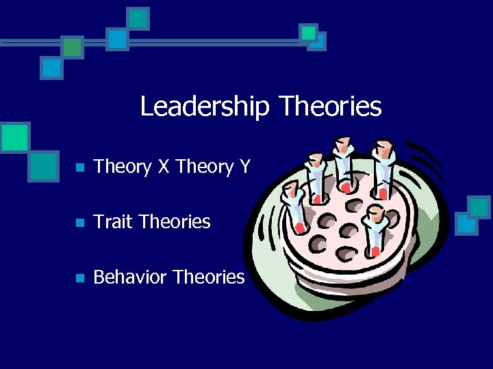 Leadership Theories n Theory X Theory Y n Trait Theories n Behavior Theories 