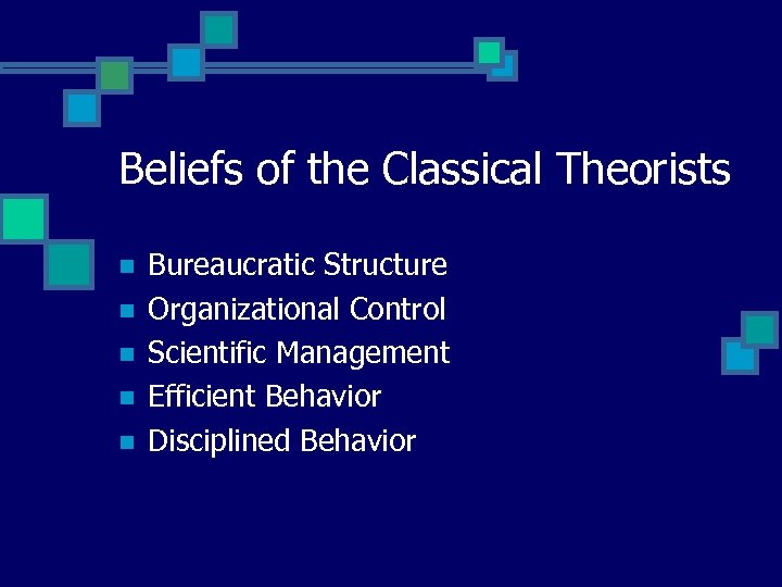 Beliefs of the Classical Theorists n n n Bureaucratic Structure Organizational Control Scientific Management