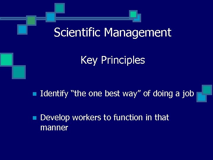 Scientific Management Key Principles n Identify “the one best way” of doing a job
