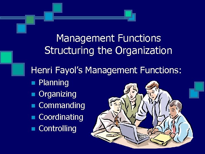 Management Functions Structuring the Organization Henri Fayol’s Management Functions: n n n Planning Organizing