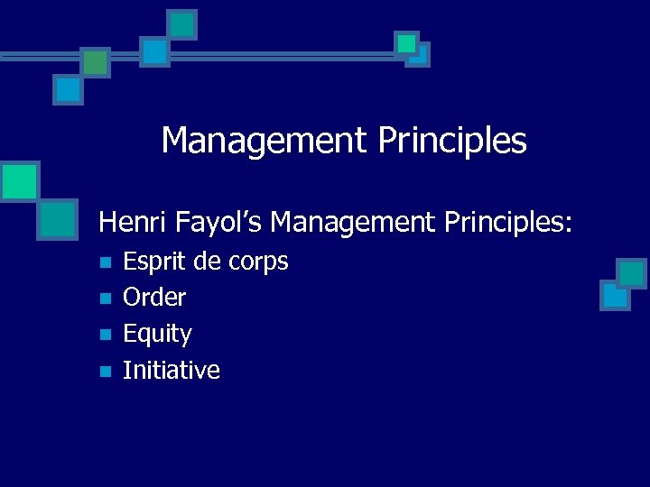 Management Principles Henri Fayol’s Management Principles: n n Esprit de corps Order Equity Initiative