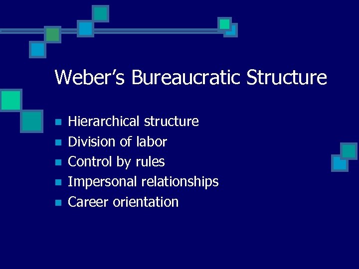 Weber’s Bureaucratic Structure n n n Hierarchical structure Division of labor Control by rules