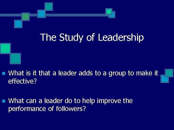 The Study of Leadership n What is it that a leader adds to a