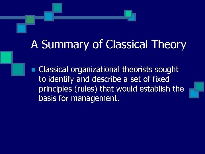 A Summary of Classical Theory n Classical organizational theorists sought to identify and describe