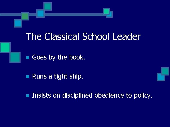 The Classical School Leader n Goes by the book. n Runs a tight ship.
