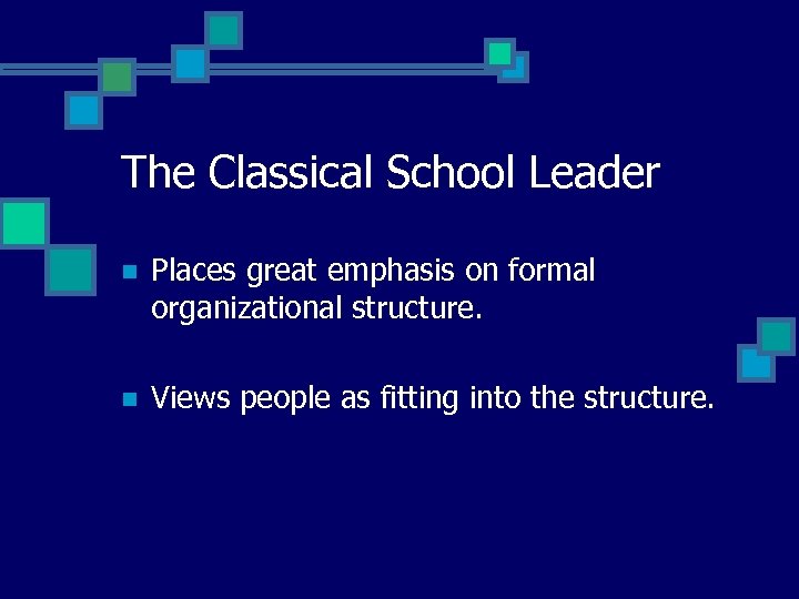 The Classical School Leader n Places great emphasis on formal organizational structure. n Views