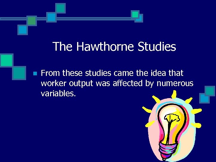 The Hawthorne Studies n From these studies came the idea that worker output was