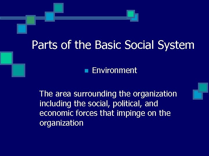 Parts of the Basic Social System n Environment The area surrounding the organization including