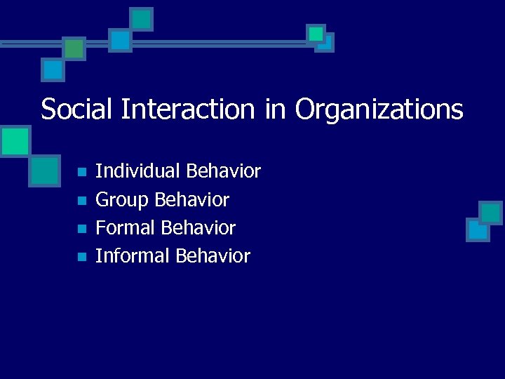 Social Interaction in Organizations n n Individual Behavior Group Behavior Formal Behavior Informal Behavior