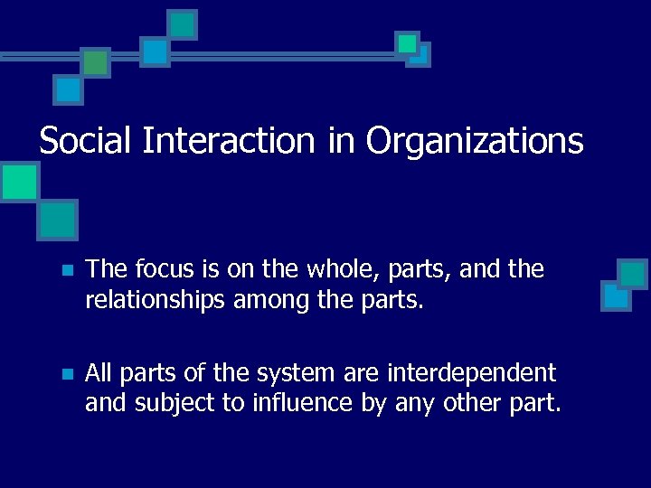 Social Interaction in Organizations n The focus is on the whole, parts, and the