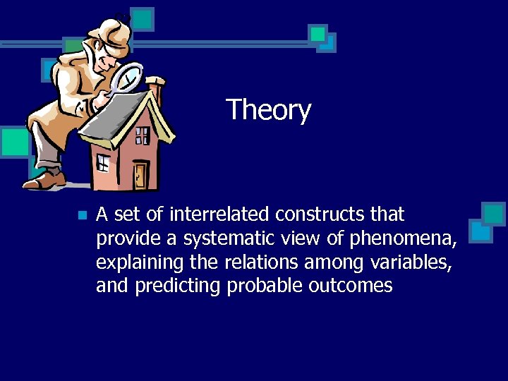Theory n A set of interrelated constructs that provide a systematic view of phenomena,