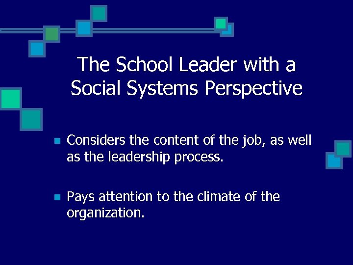 The School Leader with a Social Systems Perspective n Considers the content of the