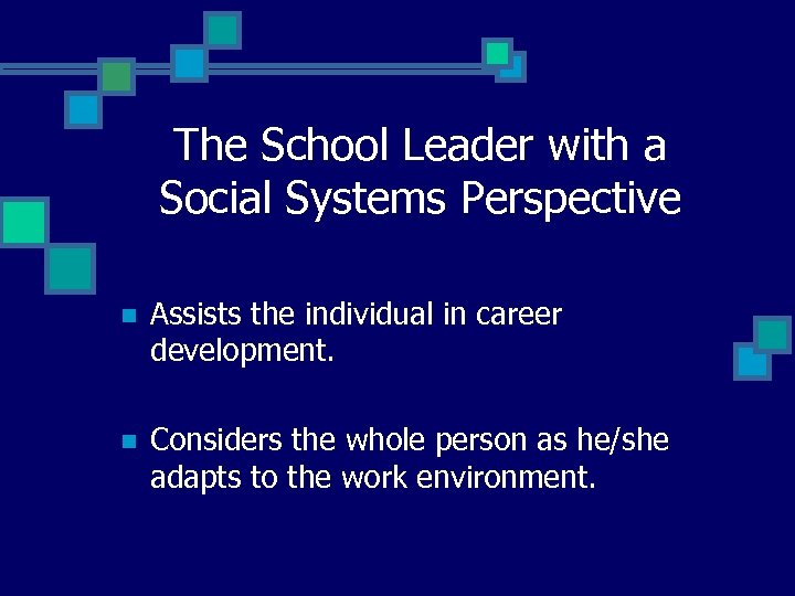The School Leader with a Social Systems Perspective n Assists the individual in career