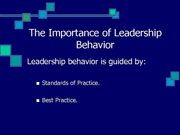 The Importance of Leadership Behavior Leadership behavior is guided by: n Standards of Practice.