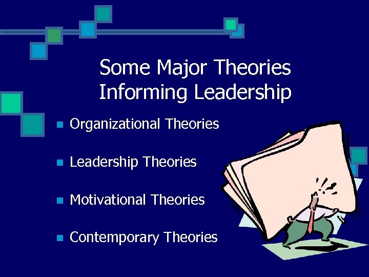 Some Major Theories Informing Leadership n Organizational Theories n Leadership Theories n Motivational Theories