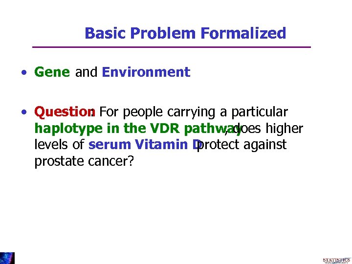 Basic Problem Formalized • Gene and Environment • Question For people carrying a particular