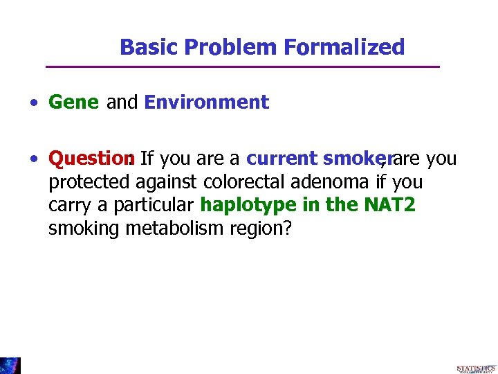 Basic Problem Formalized • Gene and Environment • Question If you are a current