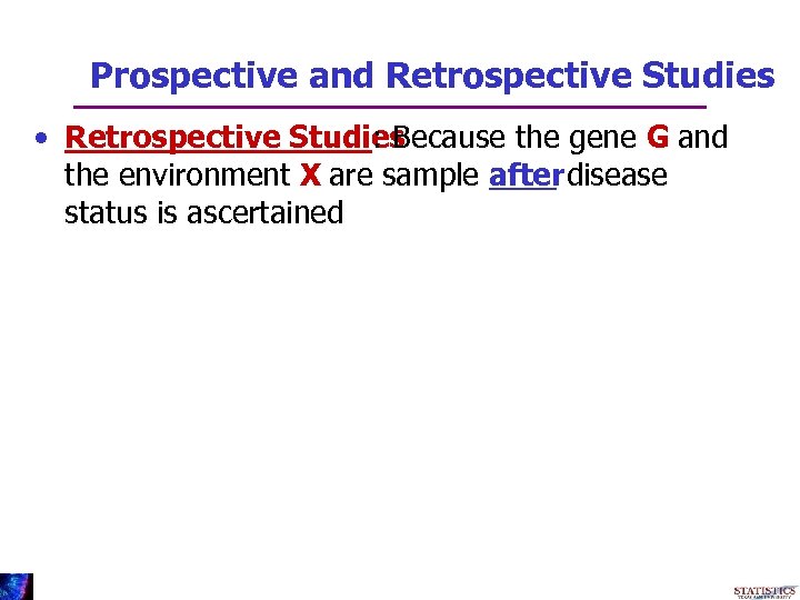 Prospective and Retrospective Studies • Retrospective Studies : Because the gene G and the