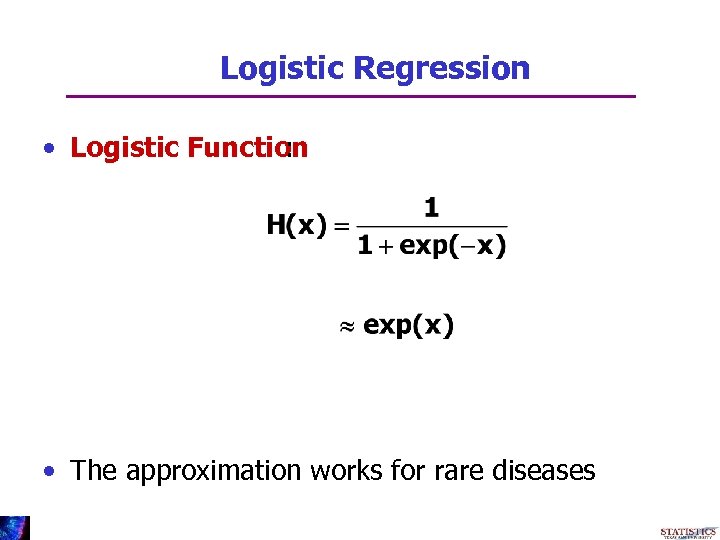 Logistic Regression • Logistic Function : • The approximation works for rare diseases 