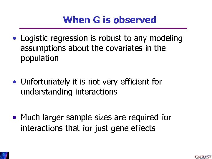 When G is observed • Logistic regression is robust to any modeling assumptions about