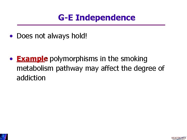 G-E Independence • Does not always hold! • Example polymorphisms in the smoking :