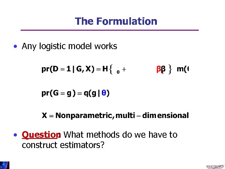 The Formulation • Any logistic model works • Question What methods do we have