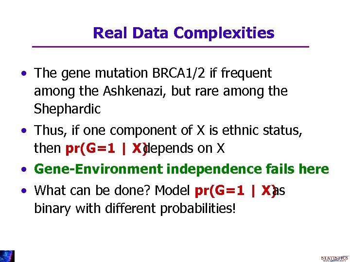 Real Data Complexities • The gene mutation BRCA 1/2 if frequent among the Ashkenazi,