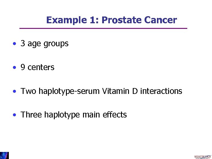 Example 1: Prostate Cancer • 3 age groups • 9 centers • Two haplotype-serum