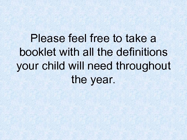 Please feel free to take a booklet with all the definitions your child will