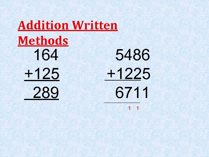 Addition Written Methods 164 +125 289 5486 +1225 6711 1 1 