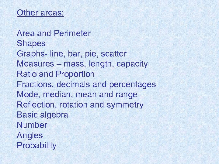 Other areas: Area and Perimeter Shapes Graphs- line, bar, pie, scatter Measures – mass,