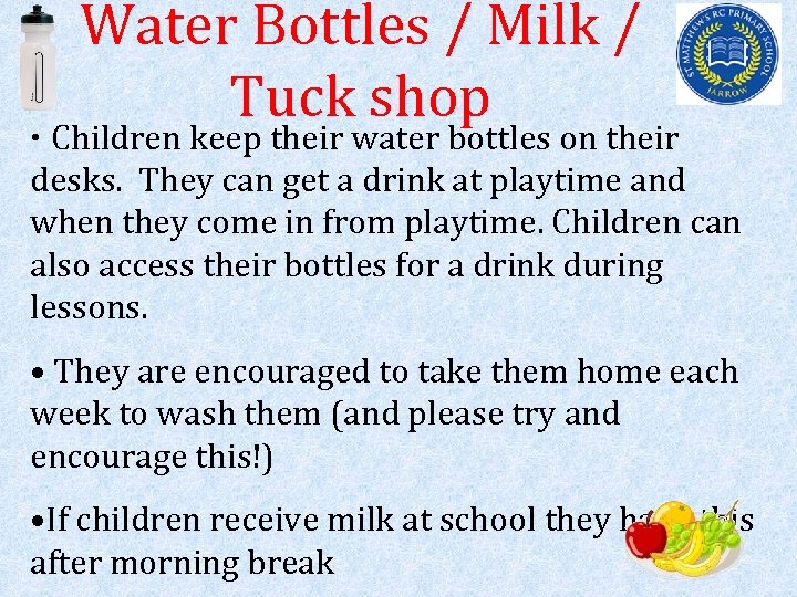 Water Bottles / Milk / Tuck shop • Children keep their water bottles on