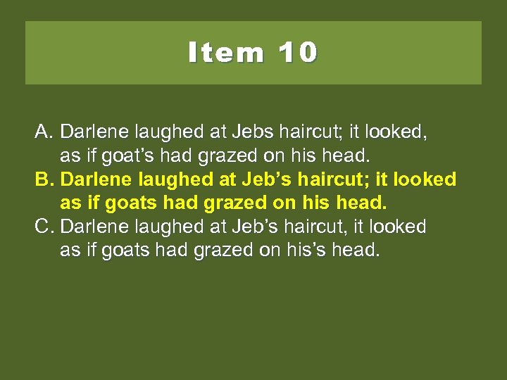 Item 10 A. Darlene laughed at Jebs haircut; it looked, as if goat’s had