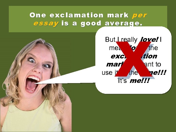 One exclamation mark per essay is a good average. X But I really love!